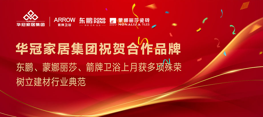合作品牌重磅荣誉｜东鹏、蒙娜丽莎、箭牌卫浴获多项殊荣，，，，，树立行业典范